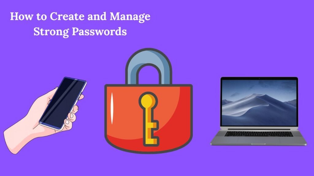How to Create and Manage Strong Passwords